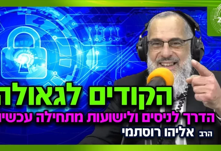 הרב אליהו רוסתמי - חשיפה - הקודים לגאולה! הדרך לניסים ולישועות מתחילה עכשיו!!! 