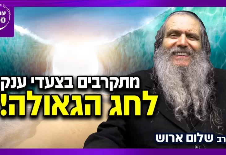 הרב שלום ארוש - במסר מיוחד - מתקרבים בצעדי ענק לחג הגאולה!  - צריך להתכונן 