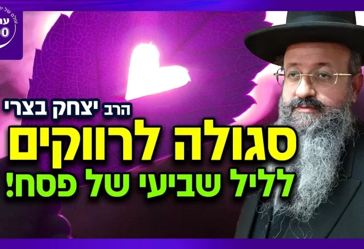 הגאון המקובל הרב יצחק בצרי - בסגולה נפלאה לרווקים לליל שביעי של פסח! משמעות החג על פי חכמת הקבלה