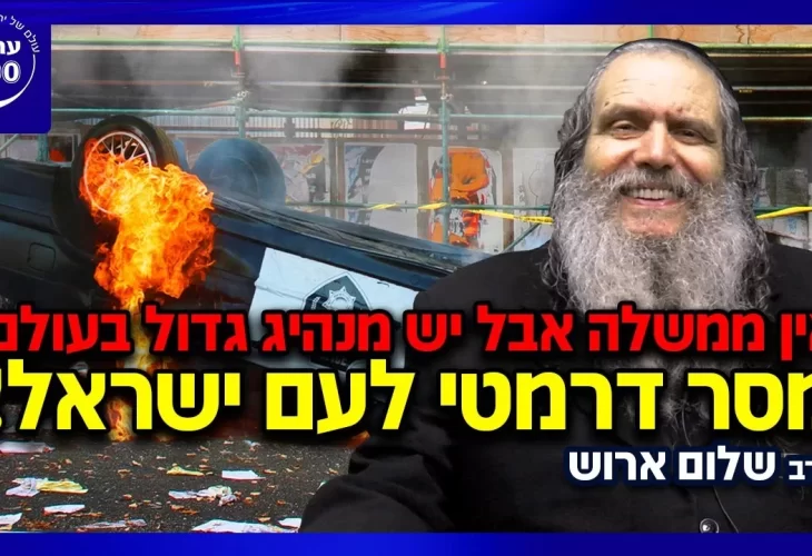 הרב שלום ארוש - אין ממשלה אבל יש מנהיג גדול בעולם!! במסר דרמטי לעם ישראל