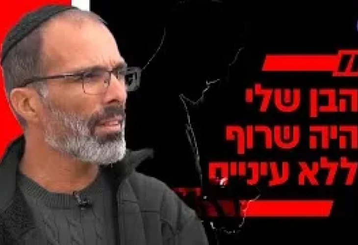 הבן שלי היה שרוף ללא עיניים הנרצח מה-7 לאוקטובר התגלה לאב