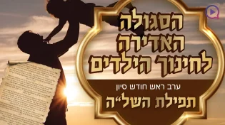 הסגולה האדירה לחינוך הילדים - ערב ראש חודש סיון