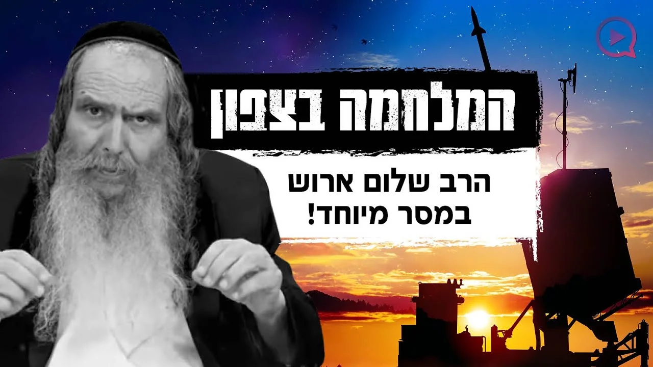 המלחמה בצפון: הרב שלום ארוש במסר מיוחד