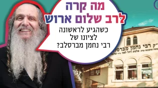 מה קרה לרב ארוש כשהגיע לראשונה לציונו של רבי נחמן?