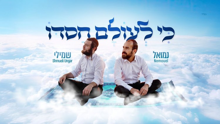נמואל ושמילי אונגר - "כי לעולם חסדו" עם קליפ חדשני: נמואל & שמילי אונגר בדואט תוסס ''כי לעולם חסדו''